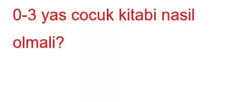 0-3 yas cocuk kitabi nasil olmali?