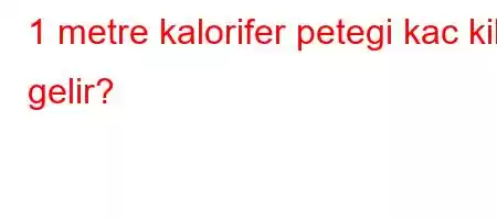 1 metre kalorifer petegi kac kilo gelir?