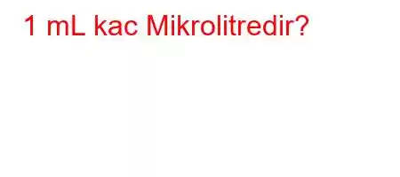 1 mL kac Mikrolitredir?