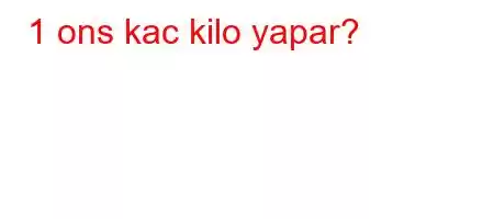 1 ons kac kilo yapar