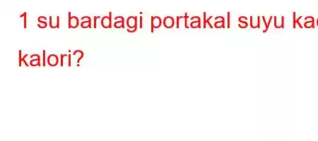 1 su bardagi portakal suyu kac kalori?