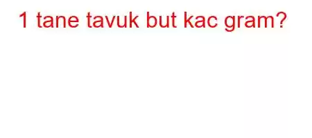 1 tane tavuk but kac gram?