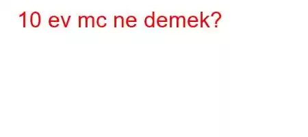 10 ev mc ne demek