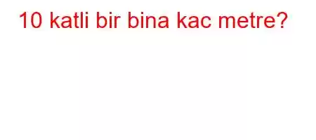 10 katli bir bina kac metre?