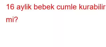 16 aylik bebek cumle kurabilir mi?