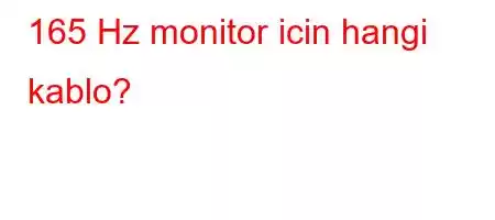 165 Hz monitor icin hangi kablo?