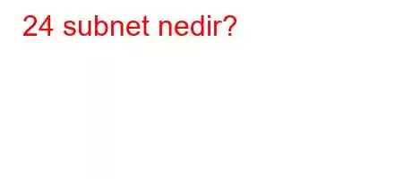 24 subnet nedir?