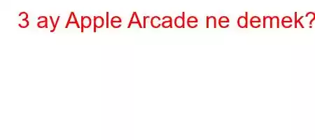 3 ay Apple Arcade ne demek