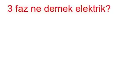 3 faz ne demek elektrik