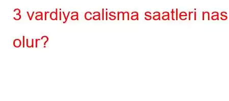 3 vardiya calisma saatleri nasil olur?