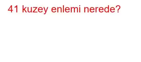 41 kuzey enlemi nerede?