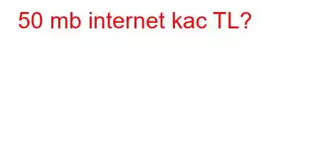 50 mb internet kac TL?