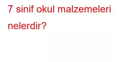 7 sinif okul malzemeleri nelerdir?