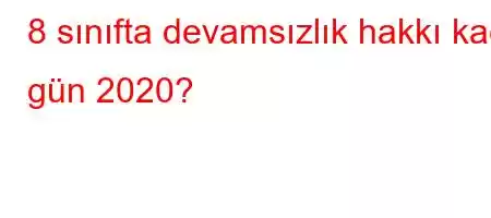 8 sınıfta devamsızlık hakkı kaç gün 2020