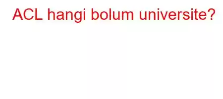 ACL hangi bolum universite