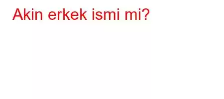 Akin erkek ismi mi?