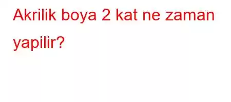 Akrilik boya 2 kat ne zaman yapilir