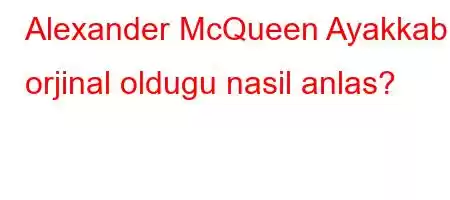 Alexander McQueen Ayakkabi orjinal oldugu nasil anlas