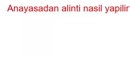 Anayasadan alinti nasil yapilir?