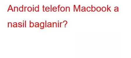 Android telefon Macbook a nasil baglanir?