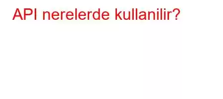 API nerelerde kullanilir?