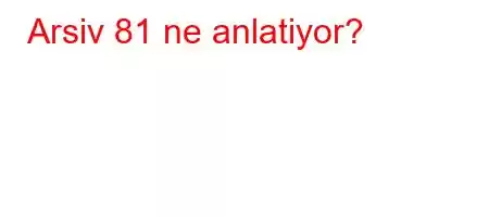 Arsiv 81 ne anlatiyor?