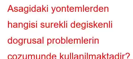 Asagidaki yontemlerden hangisi surekli degiskenli dogrusal problemlerin cozumunde kullanilmaktadir