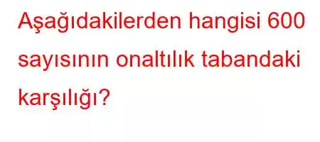 Aşağıdakilerden hangisi 600 sayısının onaltılık tabandaki karő,[1,q',