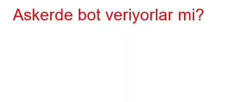 Askerde bot veriyorlar mi?