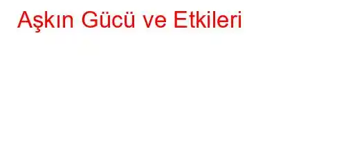 Aşkın Gücü ve Etkileri