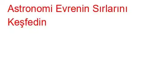 Astronomi Evrenin Sırlarını Keşfedin