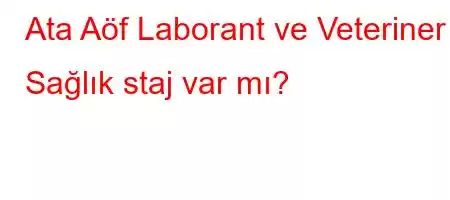 Ata Aöf Laborant ve Veteriner Sağlık staj var mı?