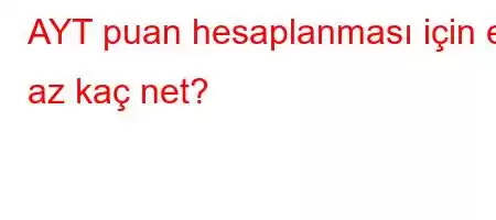 AYT puan hesaplanması için en az kaç net?