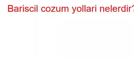 Bariscil cozum yollari nelerdir?