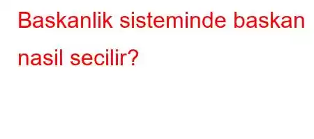 Baskanlik sisteminde baskan nasil secilir