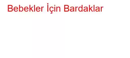 Bebekler İçin Bardaklar