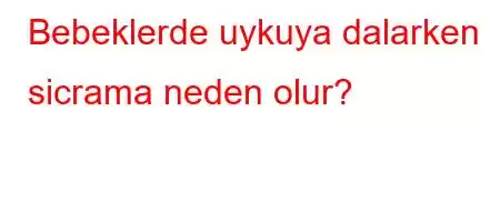 Bebeklerde uykuya dalarken sicrama neden olur?