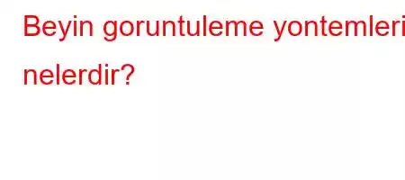 Beyin goruntuleme yontemleri nelerdir?