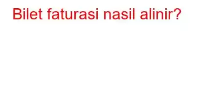 Bilet faturasi nasil alinir?