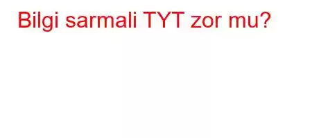 Bilgi sarmali TYT zor mu?