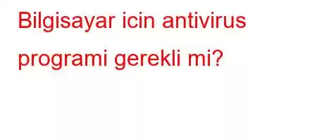 Bilgisayar icin antivirus programi gerekli mi?