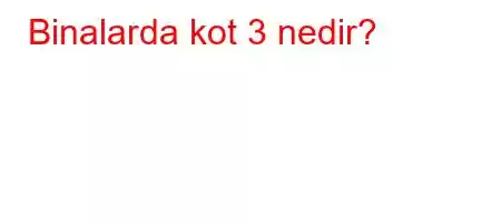 Binalarda kot 3 nedir?