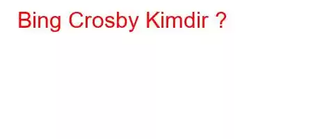 Bing Crosby Kimdir ?