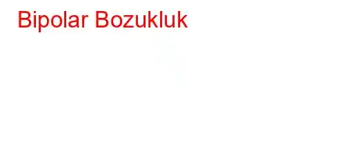 Bipolar Bozukluk