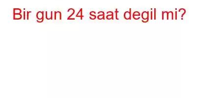 Bir gun 24 saat degil mi?