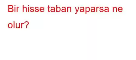 Bir hisse taban yaparsa ne olur?