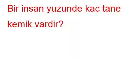 Bir insan yuzunde kac tane kemik vardir?