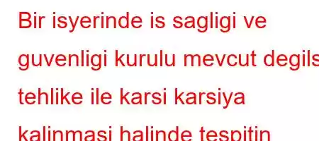 Bir isyerinde is sagligi ve guvenligi kurulu mevcut degilse tehlike ile karsi karsiya kalinmasi halinde tespitin yapilmasi icin nereye basvurulur?