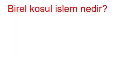 Birel kosul islem nedir