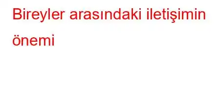 Bireyler arasındaki iletişimin önemi